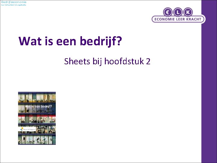 Bedrijfseconomie voor het besturen van organisaties Wat is een bedrijf? Sheets bij hoofdstuk 2