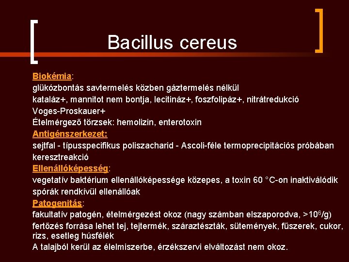 Bacillus cereus Biokémia: glükózbontás savtermelés közben gáztermelés nélkül kataláz+, mannitot nem bontja, lecitináz+, foszfolipáz+,