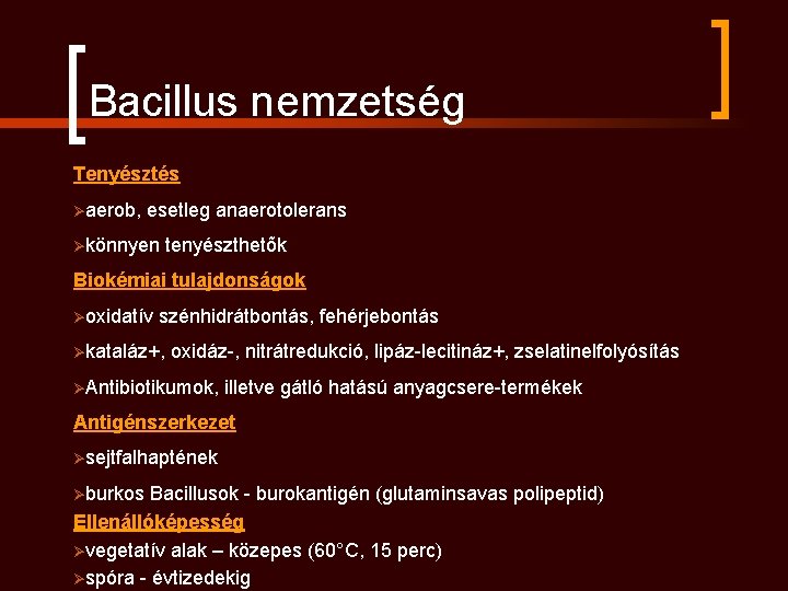 Bacillus nemzetség Tenyésztés Øaerob, esetleg anaerotolerans Økönnyen tenyészthetõk Biokémiai tulajdonságok Øoxidatív szénhidrátbontás, fehérjebontás Økataláz+,