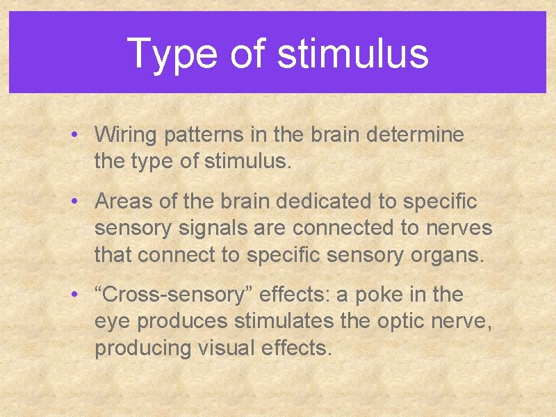 Type of stimulus • Wiring patterns in the brain determine the type of stimulus.