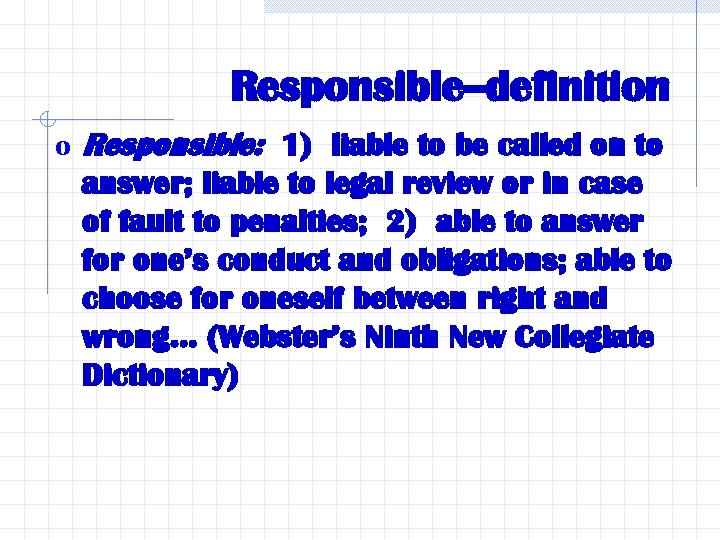 Responsible--definition o Responsible: 1) liable to be called on to answer; liable to legal