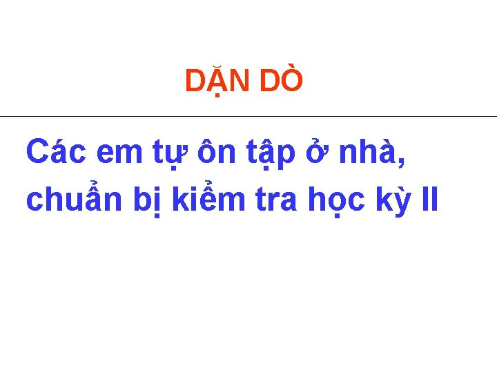 DẶN DÒ Các em tự ôn tập ở nhà, chuẩn bị kiểm tra học