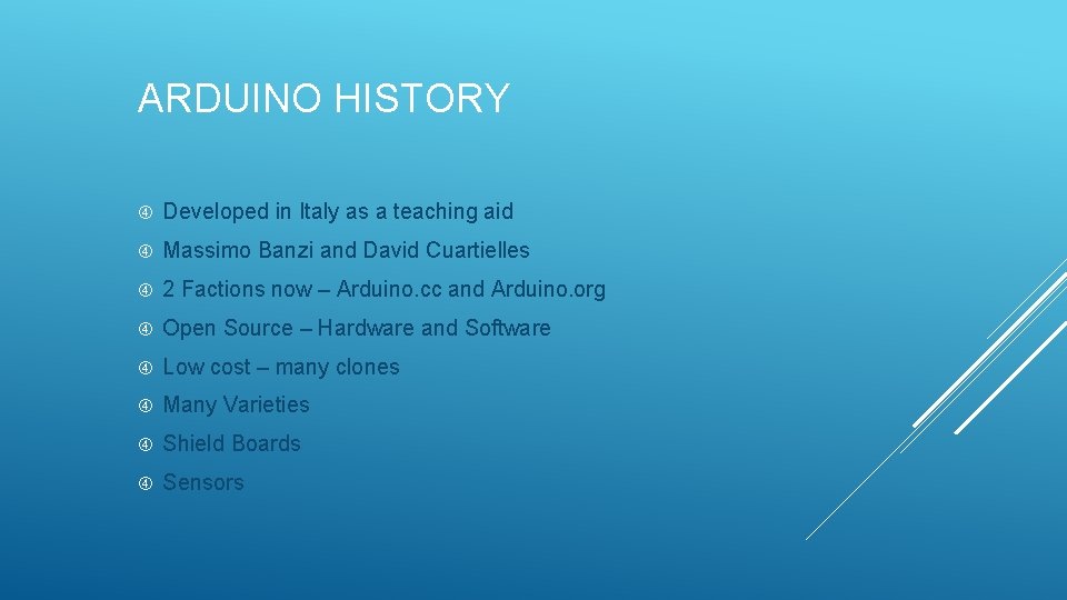 ARDUINO HISTORY Developed in Italy as a teaching aid Massimo Banzi and David Cuartielles ARDUINO HISTORY Developed in Italy as a teaching aid Massimo Banzi and David Cuartielles
