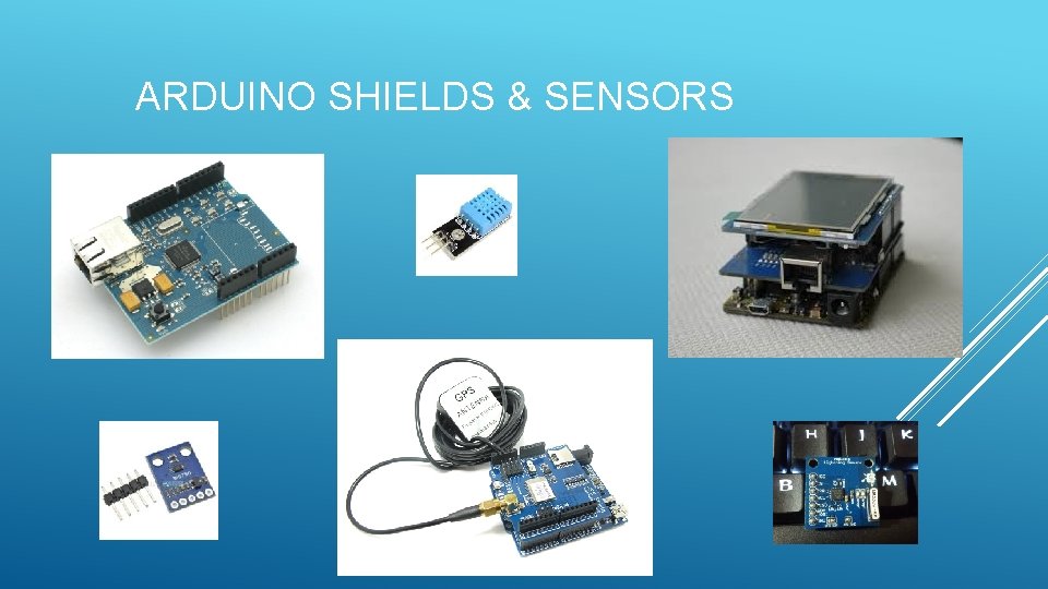 ARDUINO SHIELDS & SENSORS ARDUINO SHIELDS & SENSORS
