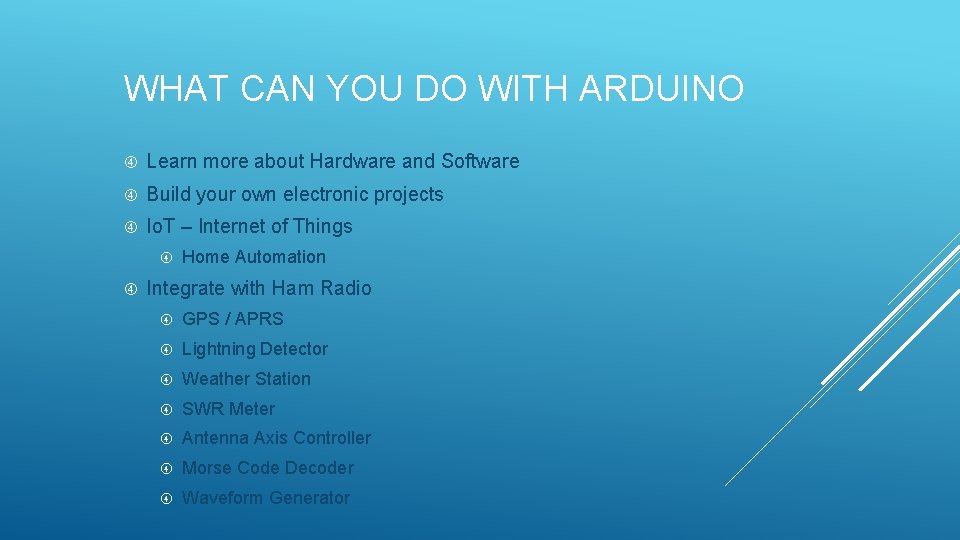 WHAT CAN YOU DO WITH ARDUINO Learn more about Hardware and Software Build your WHAT CAN YOU DO WITH ARDUINO Learn more about Hardware and Software Build your