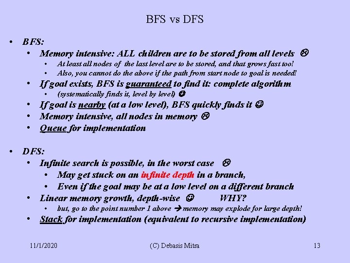 BFS vs DFS • BFS: • Memory intensive: ALL children are to be stored