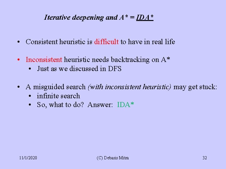 Iterative deepening and A* = IDA* • Consistent heuristic is difficult to have in