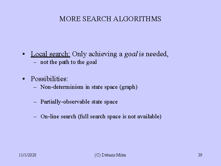 MORE SEARCH ALGORITHMS • Local search: Only achieving a goal is needed, – not