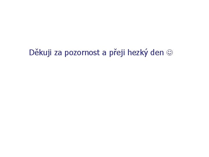 Děkuji za pozornost a přeji hezký den 