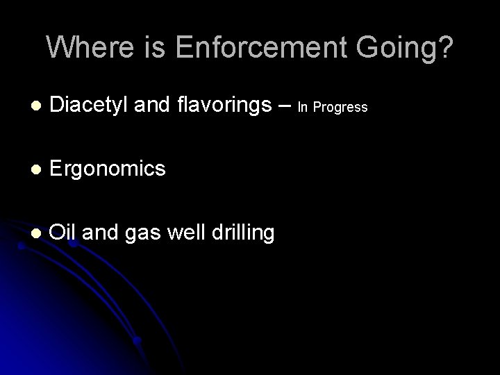 Where is Enforcement Going? l Diacetyl and flavorings – In Progress l Ergonomics l