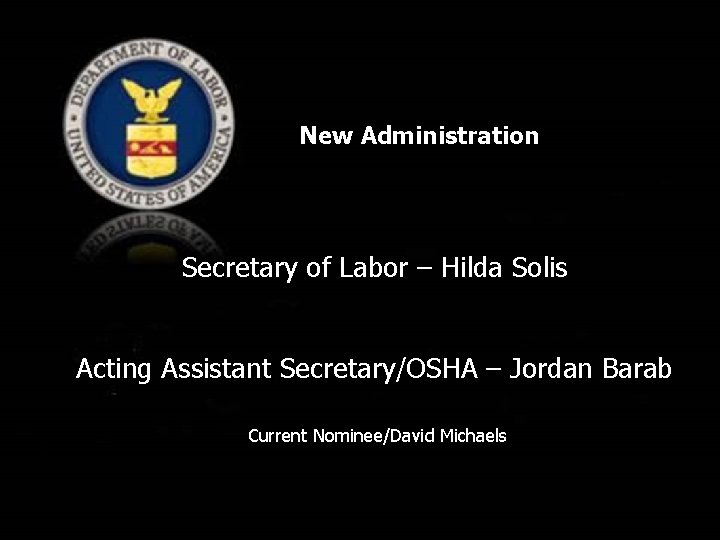 New Administration Secretary of Labor – Hilda Solis Acting Assistant Secretary/OSHA – Jordan Barab