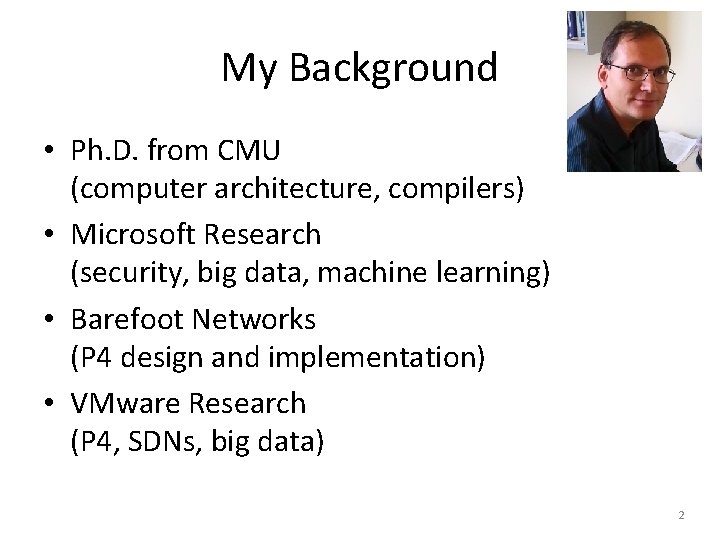 My Background • Ph. D. from CMU (computer architecture, compilers) • Microsoft Research (security,