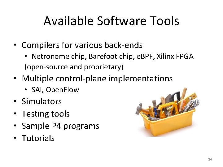 Available Software Tools • Compilers for various back-ends • Netronome chip, Barefoot chip, e.