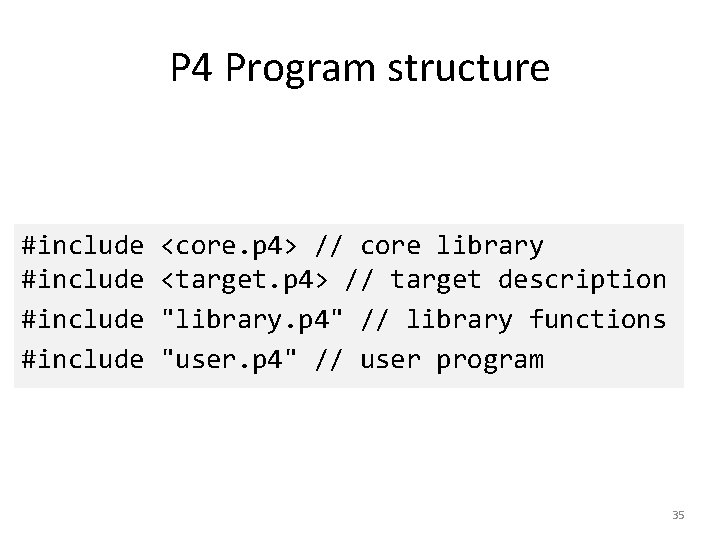P 4 Program structure #include <core. p 4> // core library <target. p 4>