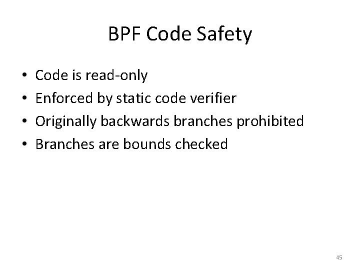 BPF Code Safety • • Code is read-only Enforced by static code verifier Originally