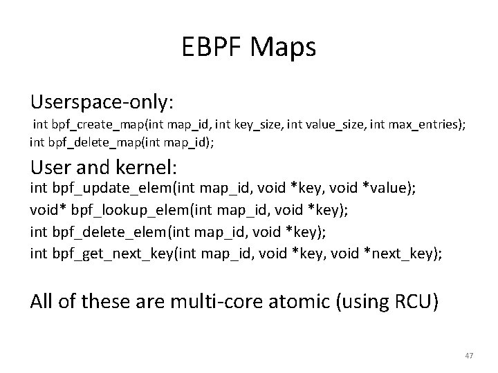 EBPF Maps Userspace-only: int bpf_create_map(int map_id, int key_size, int value_size, int max_entries); int bpf_delete_map(int