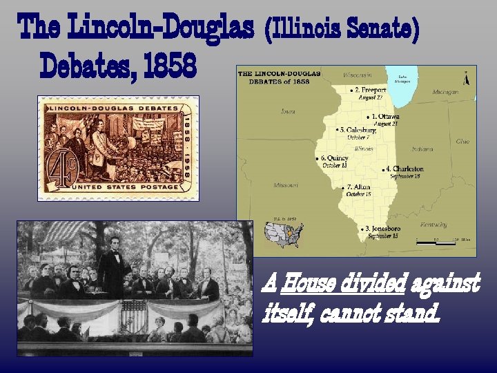 The Lincoln-Douglas (Illinois Senate) Debates, 1858 A House divided against itself, cannot stand. 