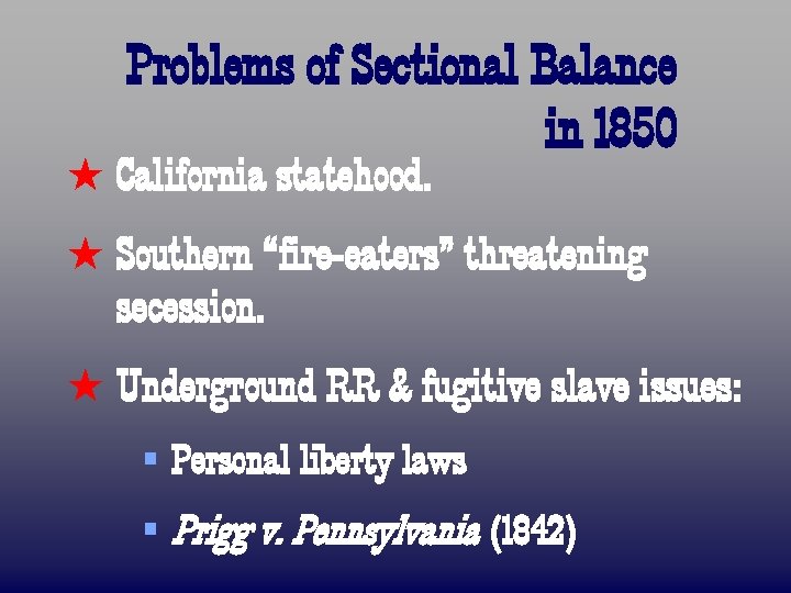 Problems of Sectional Balance in 1850 ß California statehood. ß Southern “fire-eaters” threatening secession.