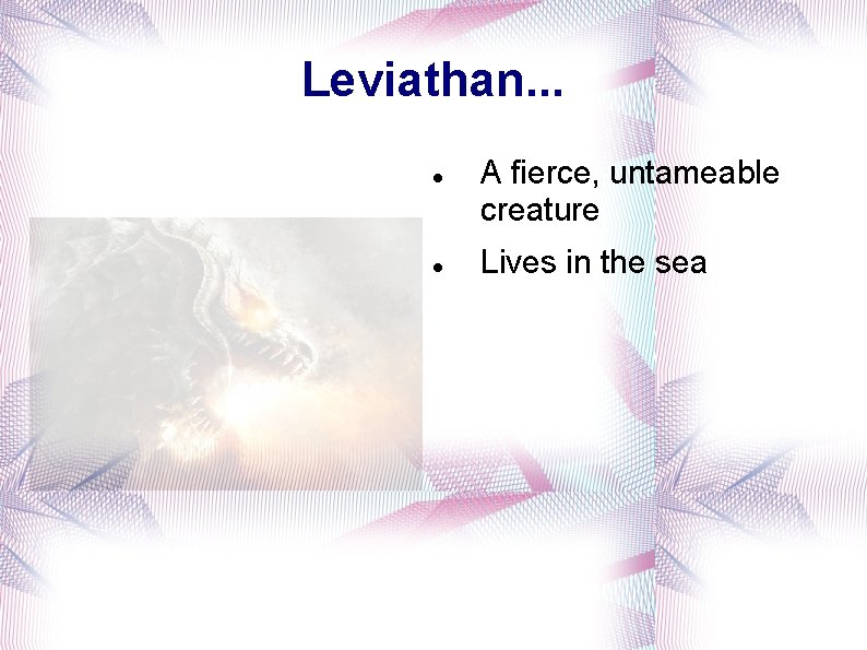 Leviathan. . . A fierce, untameable creature Lives in the sea 