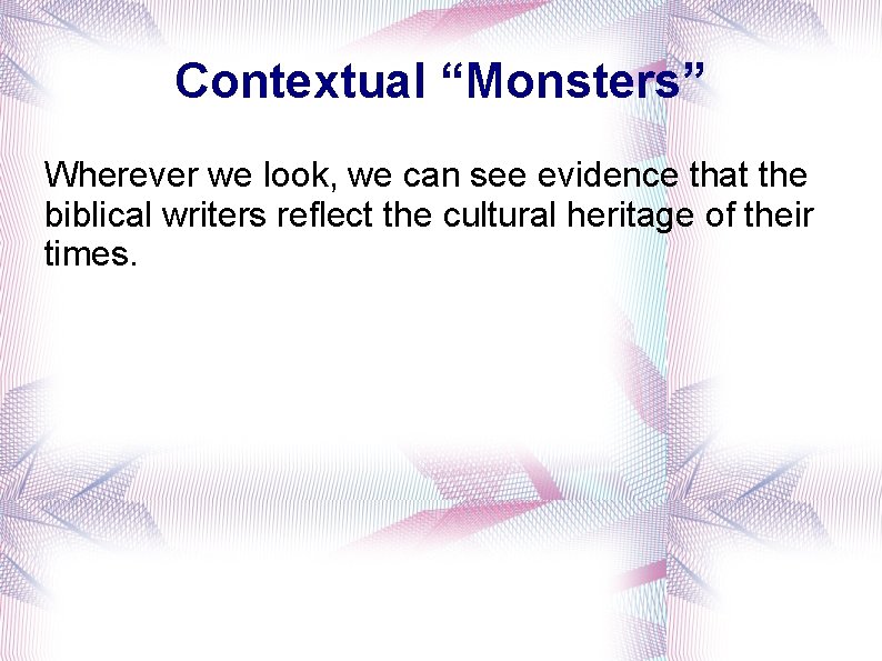 Contextual “Monsters” Wherever we look, we can see evidence that the biblical writers reflect
