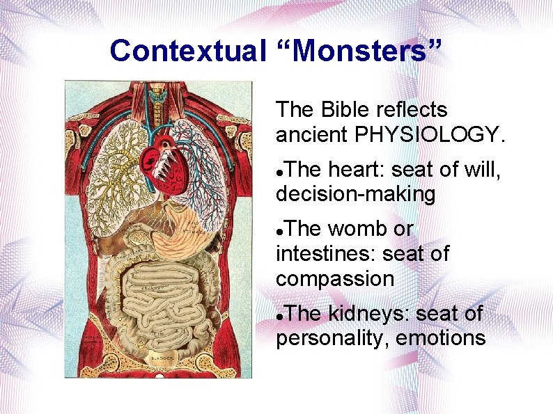 Contextual “Monsters” The Bible reflects ancient PHYSIOLOGY. The heart: seat of will, decision-making The