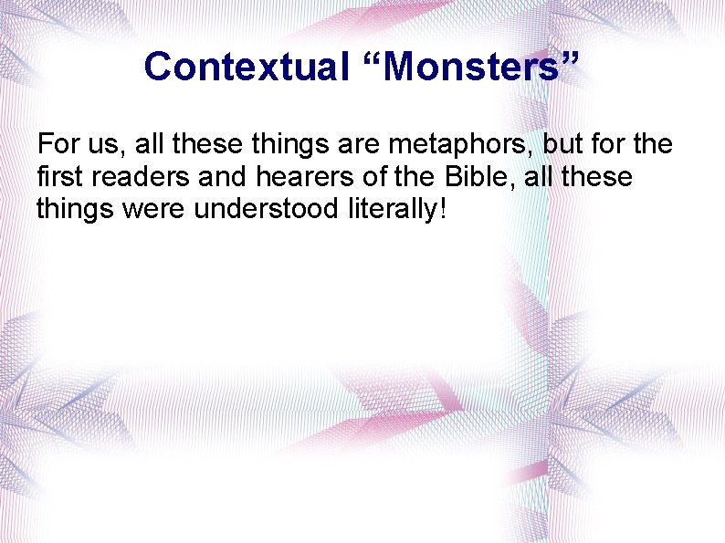 Contextual “Monsters” For us, all these things are metaphors, but for the first readers