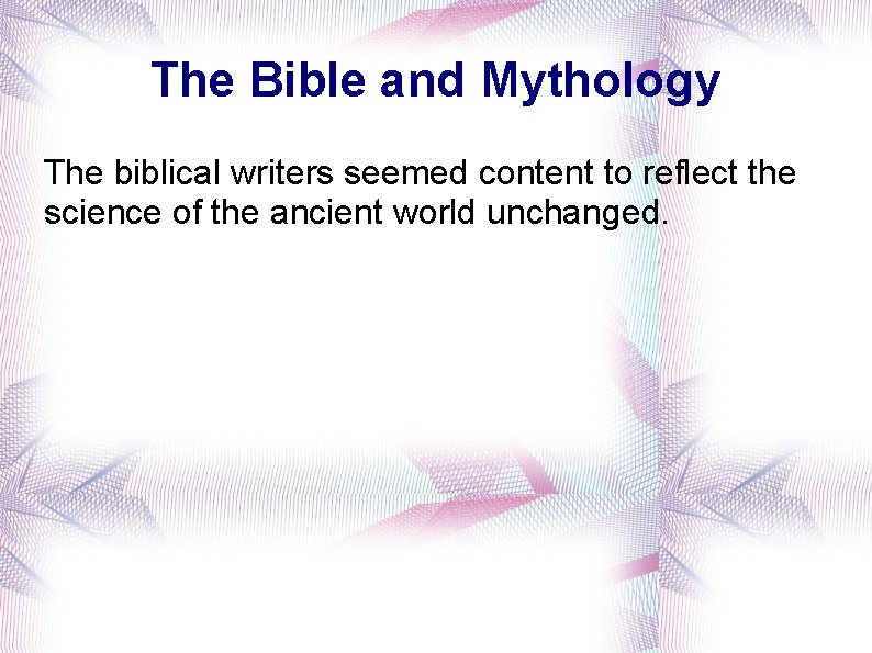 The Bible and Mythology The biblical writers seemed content to reflect the science of