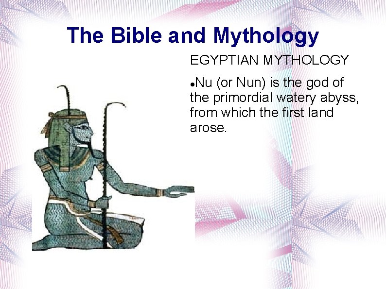 The Bible and Mythology EGYPTIAN MYTHOLOGY Nu (or Nun) is the god of the