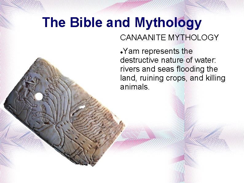 The Bible and Mythology CANAANITE MYTHOLOGY Yam represents the destructive nature of water: rivers