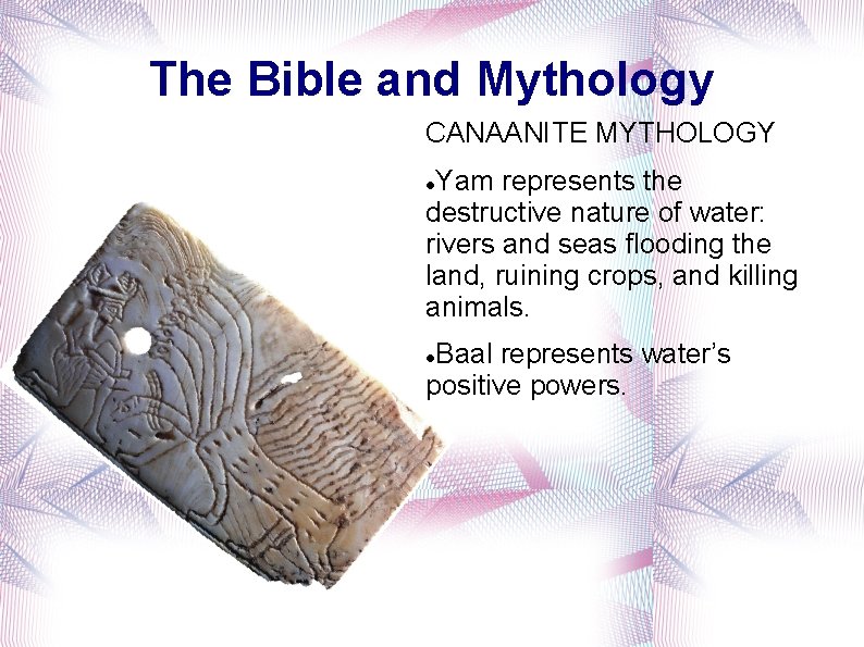 The Bible and Mythology CANAANITE MYTHOLOGY Yam represents the destructive nature of water: rivers
