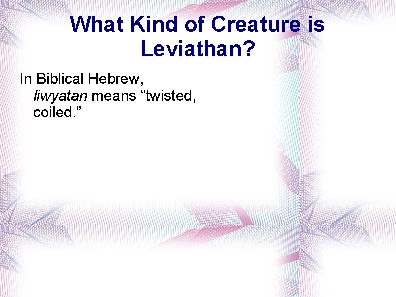 What Kind of Creature is Leviathan? In Biblical Hebrew, liwyatan means “twisted, coiled. ”