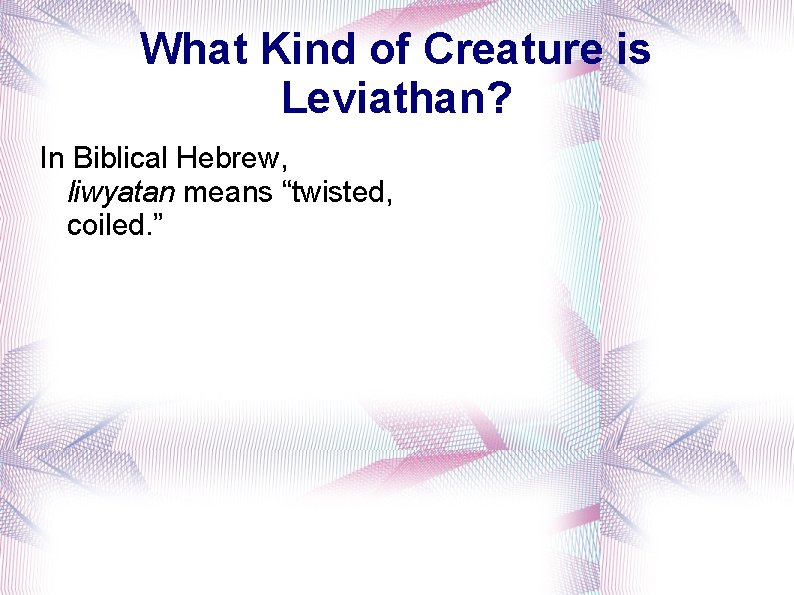 What Kind of Creature is Leviathan? In Biblical Hebrew, liwyatan means “twisted, coiled. ”