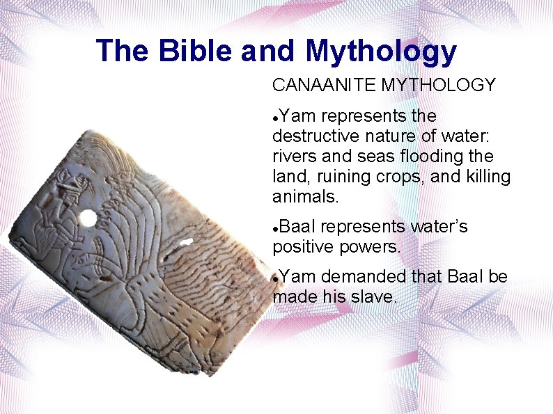 The Bible and Mythology CANAANITE MYTHOLOGY Yam represents the destructive nature of water: rivers