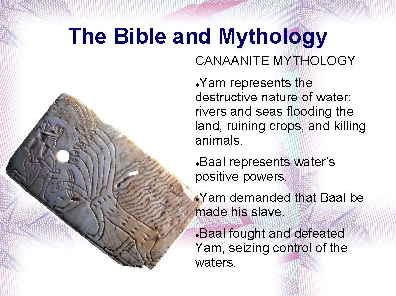 The Bible and Mythology CANAANITE MYTHOLOGY Yam represents the destructive nature of water: rivers