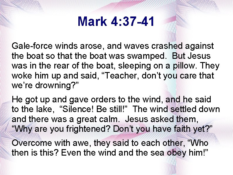 Mark 4: 37 -41 Gale-force winds arose, and waves crashed against the boat so