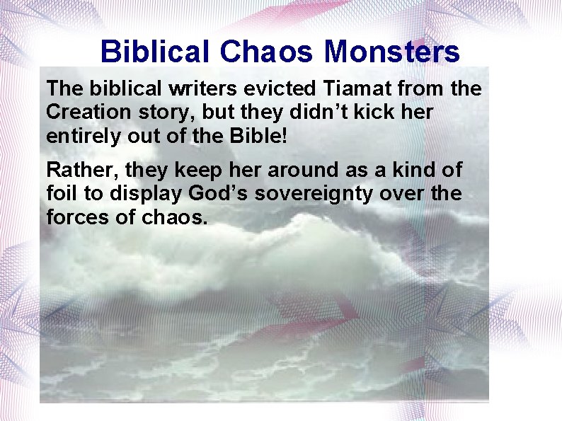 Biblical Chaos Monsters The biblical writers evicted Tiamat from the Creation story, but they
