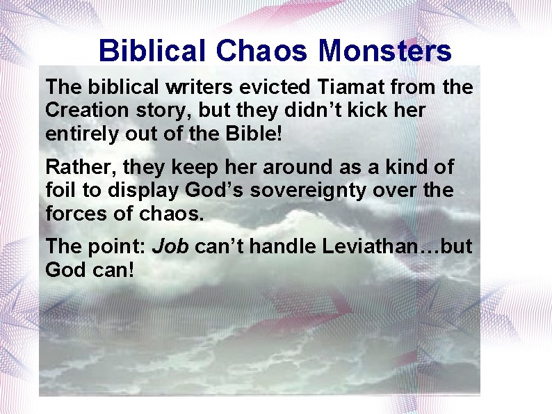 Biblical Chaos Monsters The biblical writers evicted Tiamat from the Creation story, but they