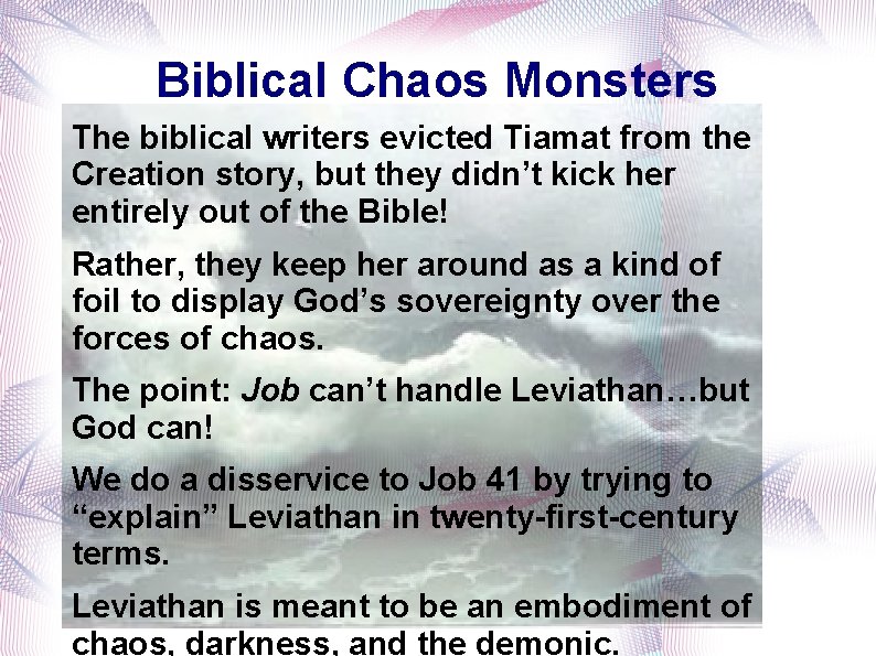 Biblical Chaos Monsters The biblical writers evicted Tiamat from the Creation story, but they