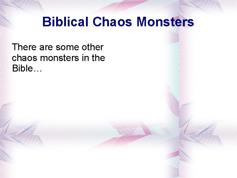 Biblical Chaos Monsters There are some other chaos monsters in the Bible… 