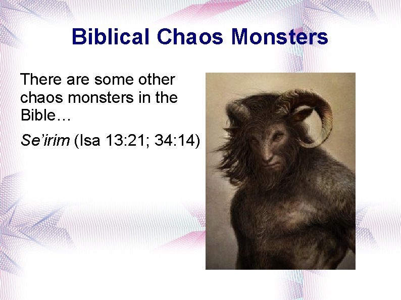 Biblical Chaos Monsters There are some other chaos monsters in the Bible… Se’irim (Isa