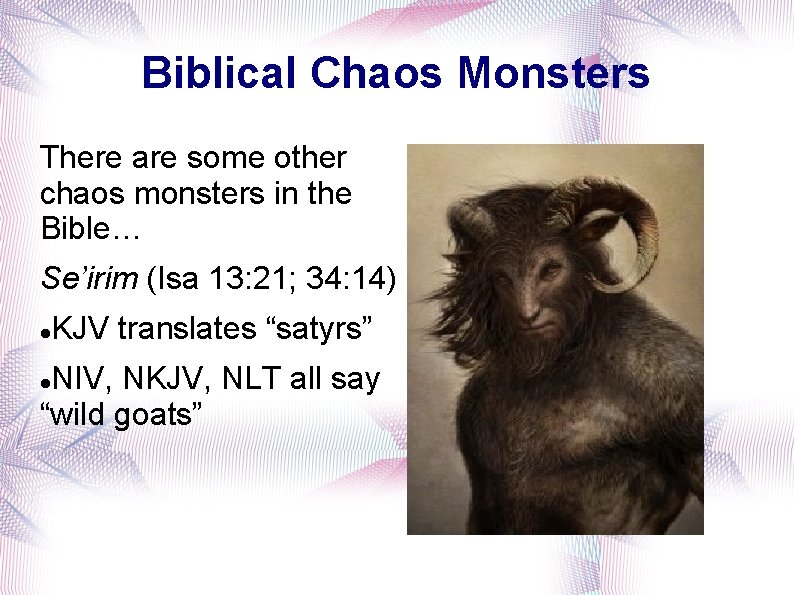 Biblical Chaos Monsters There are some other chaos monsters in the Bible… Se’irim (Isa