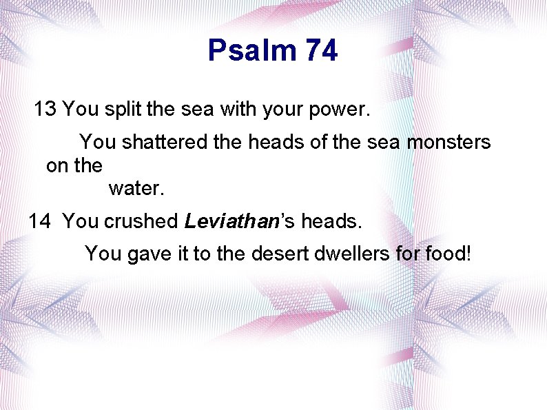 Psalm 74 13 You split the sea with your power. You shattered the heads