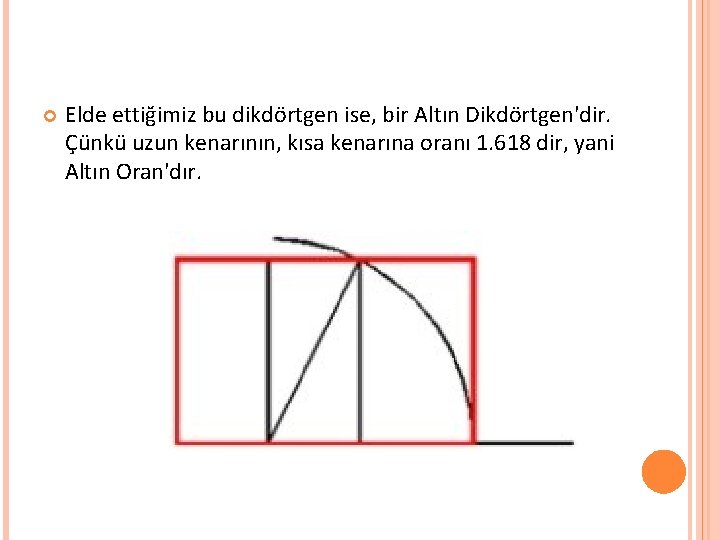  Elde ettiğimiz bu dikdörtgen ise, bir Altın Dikdörtgen'dir. Çünkü uzun kenarının, kısa kenarına