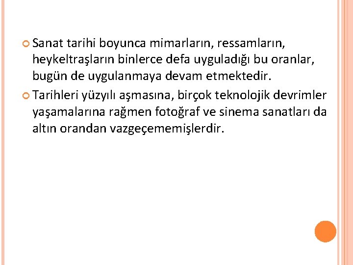  Sanat tarihi boyunca mimarların, ressamların, heykeltraşların binlerce defa uyguladığı bu oranlar, bugün de