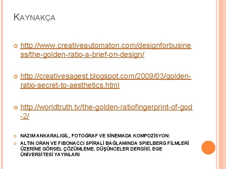 KAYNAKÇA http: //www. creativeautomaton. com/designforbusine ss/the-golden-ratio-a-brief-on-design/ http: //creativesagest. blogspot. com/2009/03/goldenratio-secret-to-aesthetics. html http: //worldtruth. tv/the-golden-ratiofingerprint-of-god