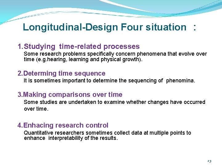 Longitudinal-Design Four situation ： 1. Studying time-related processes Some research problems specifically concern phenomena