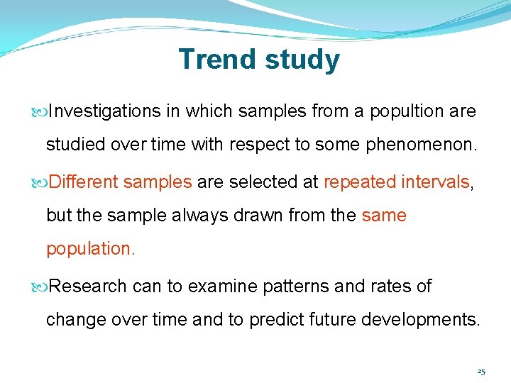 Trend study Investigations in which samples from a popultion are studied over time with