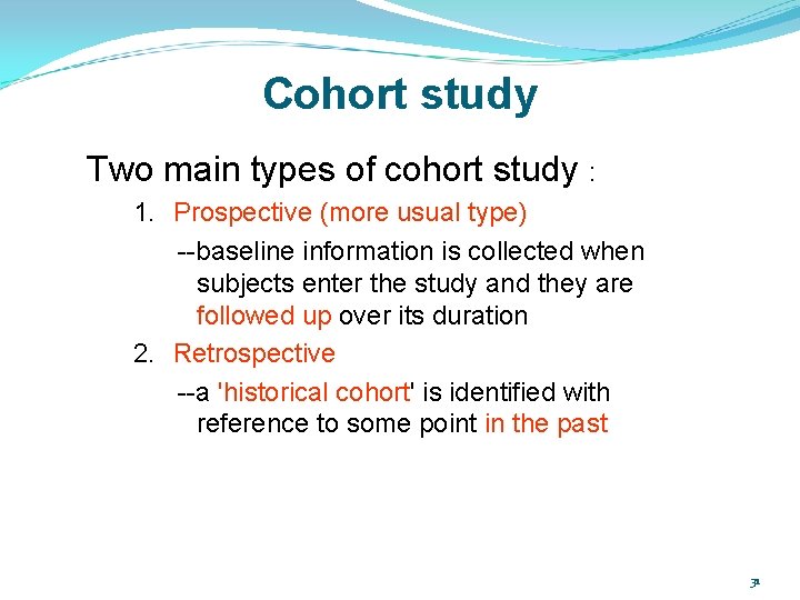 Cohort study Two main types of cohort study : 1. Prospective (more usual type)