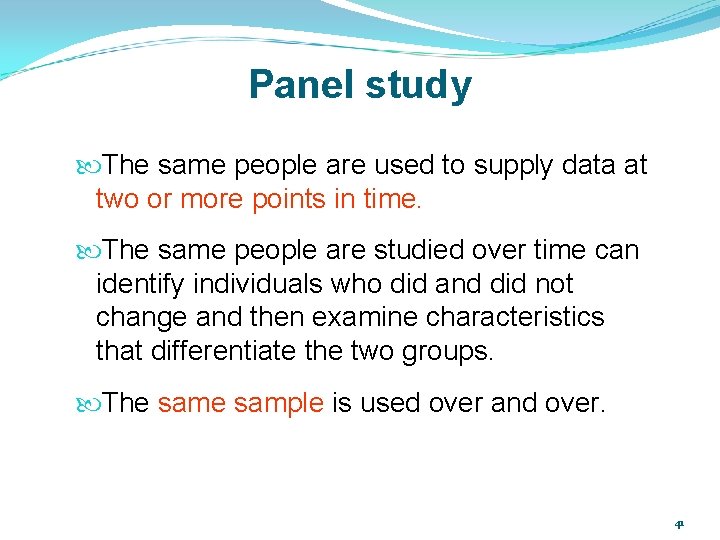 Panel study The same people are used to supply data at two or more