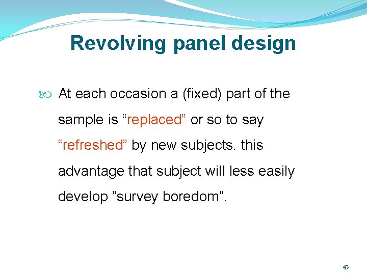 Revolving panel design At each occasion a (fixed) part of the sample is “replaced”